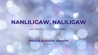 IMA CASTRO/LLOYD UMALI -NANLILIGAW NALILIGAW- (FEMALE ACOUSTIC VERSION)#aicover #aimusic #opm #janno