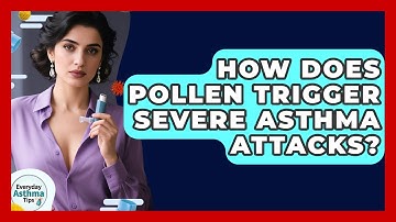 How Does Pollen Trigger Severe Asthma Attacks? - Everyday Asthma Tips