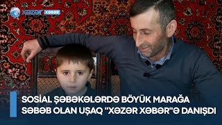 Sosial şəbəkələrdə böyük marağa səbəb olan uşaq "XəzərXəbər"ə danışdı