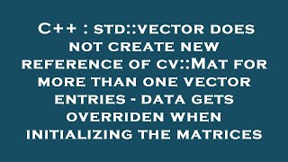 C++ : std::vector does not create new reference of cv::Mat for more than one vector entries - data g