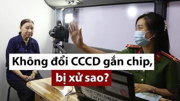 Không đổi sang CCCD gắn chíp, có bị xử phạt? - PLO