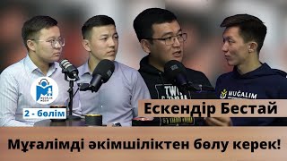 Ескендір Бестай: Мектеп - өмірге дайындық емес, өмірдің өзі! | 2-бөлім | Mugalim MEDIA | #9