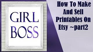 How To Make And Sell Printables On Etsy ~part2