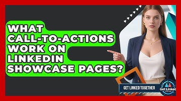 What Call-to-Actions Work On LinkedIn Showcase Pages? - Get Linked Together