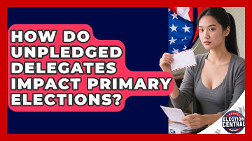 How Do Unpledged Delegates Impact Primary Elections? - Election Central Channel