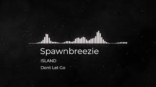 Video thumbnail of "ISLAND Spawnbreezie - Dont Let Go"