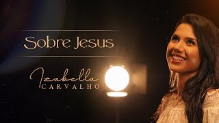 SOBRE JESUS | IZABELLA CARVALHO