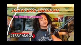 IKAW ANG DAHILAN (The Wedding)- JERRY ANGGA