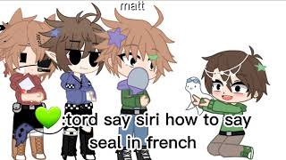 hey siri how do you say seal in french meme//eddsworld