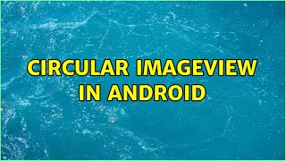 Circular Imageview in android (6 Solutions!!)