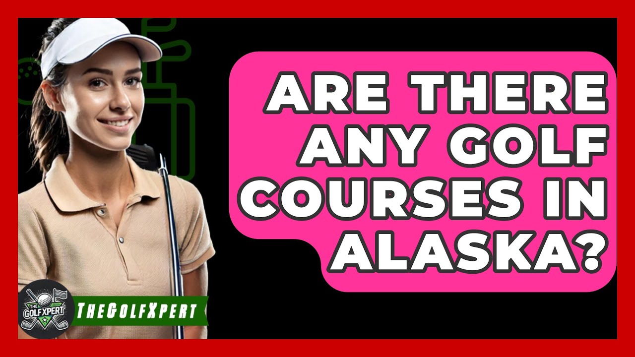 Are There Any Golf Courses In Alaska? - The Golf Xpert