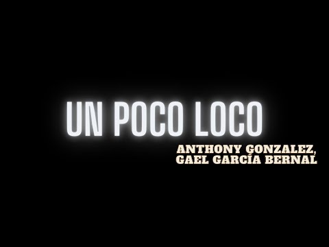 UN POCO LOCO ANTHONY GONZALEZ GAEL GARCÍA BERNAL LYRICS