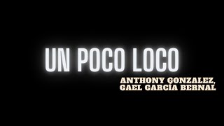 UN POCO LOCO - ANTHONY GONZALEZ, GAEL GARCÍA BERNAL|LYRICS