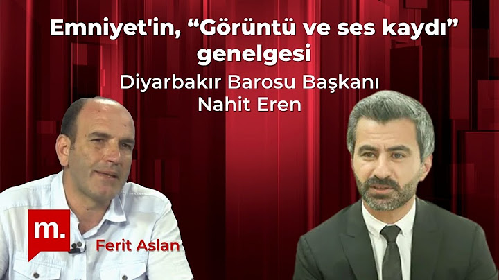 Emniyet'in, “Görüntü ve ses kaydı” genelgesi - Diyarbakır Barosu Başkanı Nahit Eren ile söyleşi