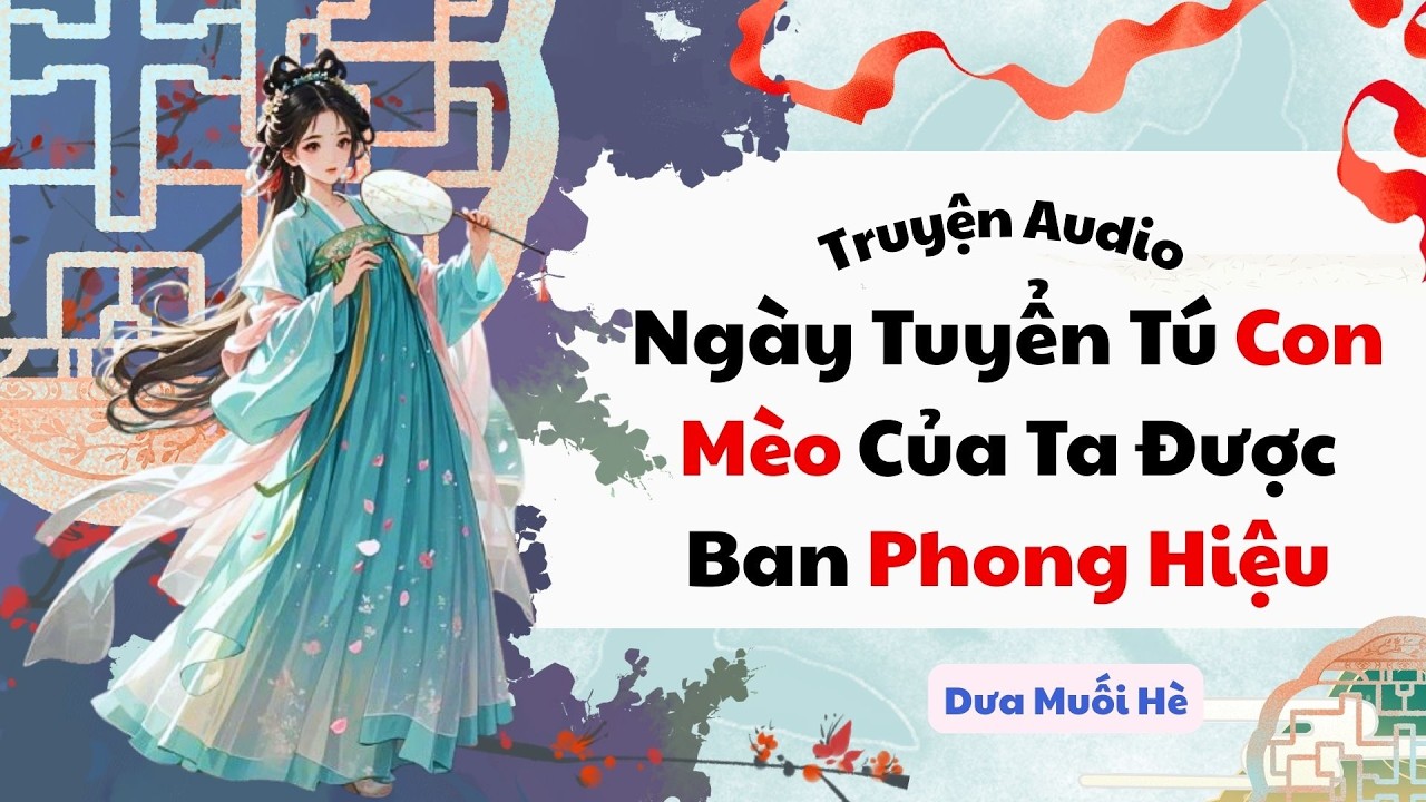 [Truyện Audio] Ngày Tuyển Tú Con Mèo Của Ta Được Ban Phong Hiệu | Dưa Muối Hè