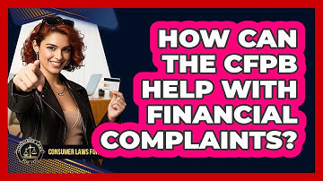 How Can The CFPB Help With Financial Complaints? - Consumer Laws For You
