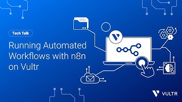 Tech Talk: Running Automated Workflows with n8n on Vultr