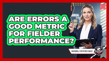 Are Errors A Good Metric For Fielder Performance?