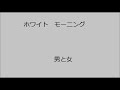 音質改良再アップ 【ホワイト モーニング】 男と女