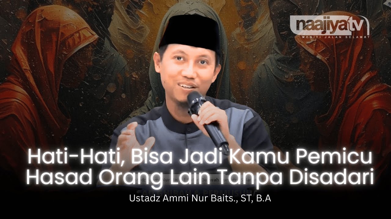 HATI-HATI! BISA JADI KAMU PEMICU HASAD ORANG LAIN - Ustadz Ammi Nur Baits., ST, B.A