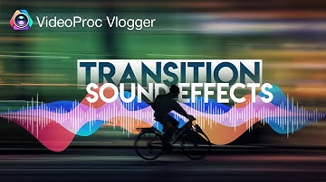 3 Advanced Tips to Create Cinematic Transition Sound Effects in VideoProc Vlogger