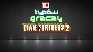 10 Typów Graczy Team Fortress 2 - Special na 5K widzów ! DZIĘKI ! [FRODOnap]