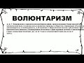 ВОЛЮНТАРИЗМ - что это такое? значение и описание