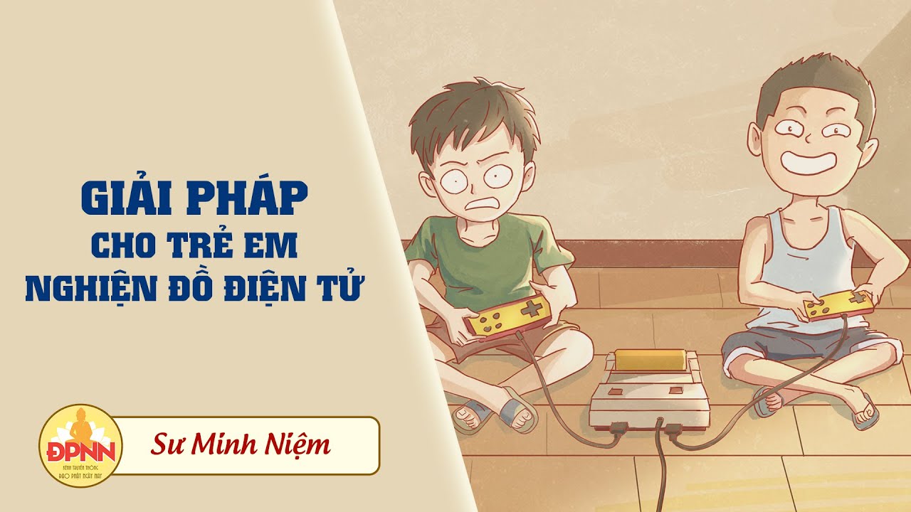 Giải pháp cho trẻ nghiện đồ chơi điện tử - Sư Minh Niệm chia sẻ rất sâu sắc