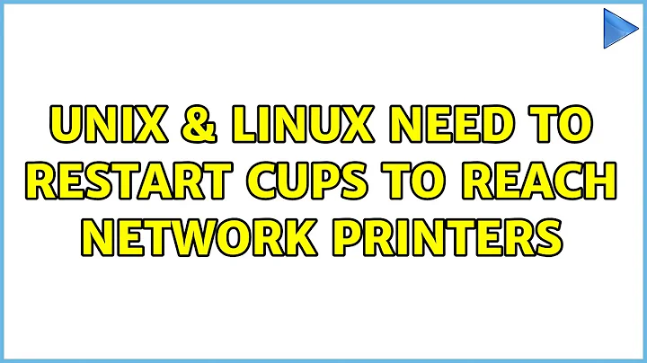 Unix & Linux: Need to restart cups to reach network printers