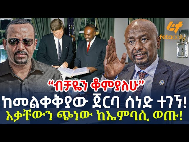 Ethiopia - ከመልቀቅያው ጀርባ ሰነድ ተገኘ! | እቃቸውን ጭነው ከኤምባሲ ወጡ! | “ብቻዬን ቆምያለሁ” class=