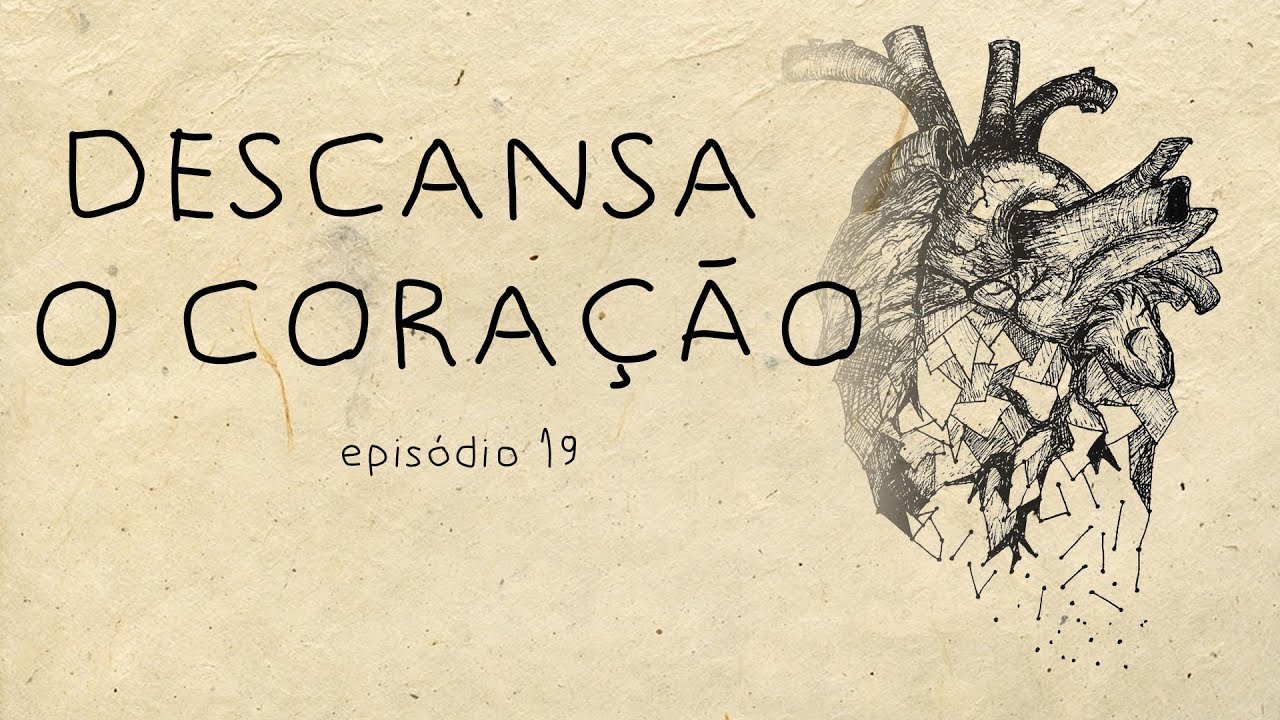 DESCANSA O CORAÇÃO || ep 19