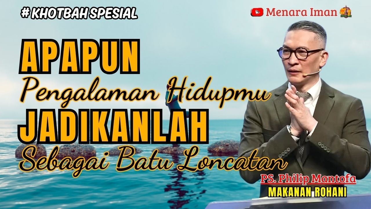 APAPUN PENGALAMAN HIDUPMU, JADIKANLAH SEBAGAI BATU LONCATAN - PS. PHILIP MANTOFA