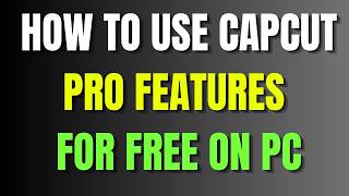 How To Use CapCut Pro Features For FREE On PC