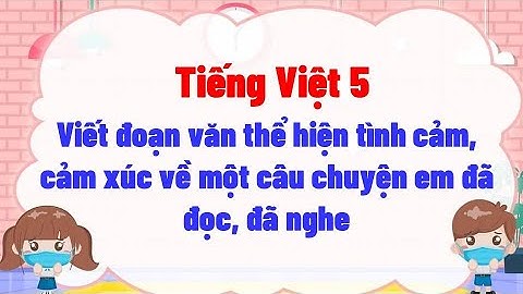 Viết đoạn văn thể hiện tình cảm, cảm xúc về một câu chuyện em đã đọc, đã nghe