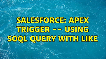 Salesforce: Apex Trigger -- Using SOQL Query With Like