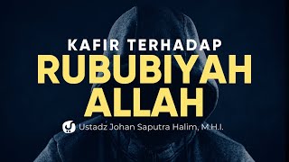 Kafir dengan Tauhid Rububiyah Allah - Ustadz Johan Saputra Halim, M.H.I. - Ceramah Agama