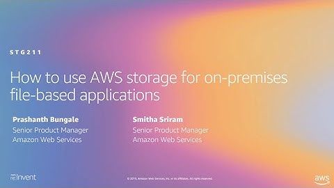 AWS re:Invent 2019: How to use AWS storage for on-premises file-based applications (STG211)