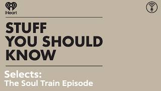 Selects: The Soul Train Episode | Stuff You Should Know