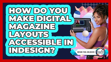 How Do You Make Digital Magazine Layouts Accessible In InDesign? - Design Tool Unlocked