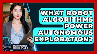 What Robot Algorithms Power Autonomous Exploration? - Everything About Robotics Explained