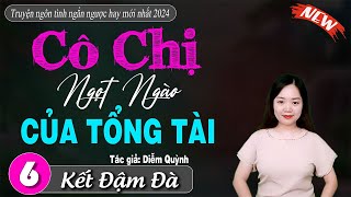 [Tập 6 kết] Cô Chị Ngọt Ngào Của Tổng Tài - Mc Thanh Mai | truyện ngôn tình hay mới nhất hiện nay