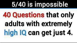 40 QUESTIONS THAT ONLY ADULTS WITH EXTREMELY HIGH IQ CAN GET JUST 4. #quiz 322