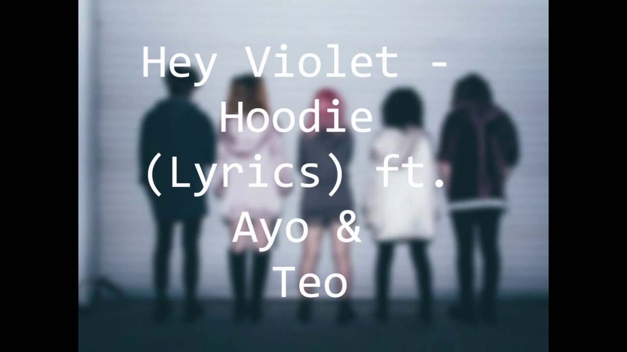 Hey Violet ft Ayo  Teo   Hoodie Lyrics Video