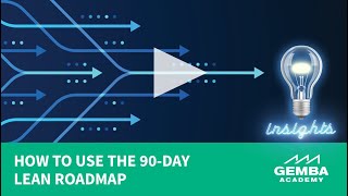 Gemba Insights: How to Use the 90Day Lean Roadmap