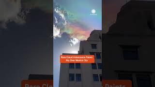 Iridescent Clouds Wow Observers in Mexico City