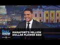 Manafort’s Million Dollar Flower Bed - Between the Scenes | The Daily Show