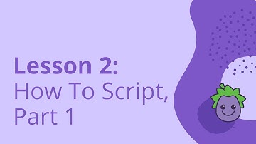 Lesson 2: How to script, Part 1