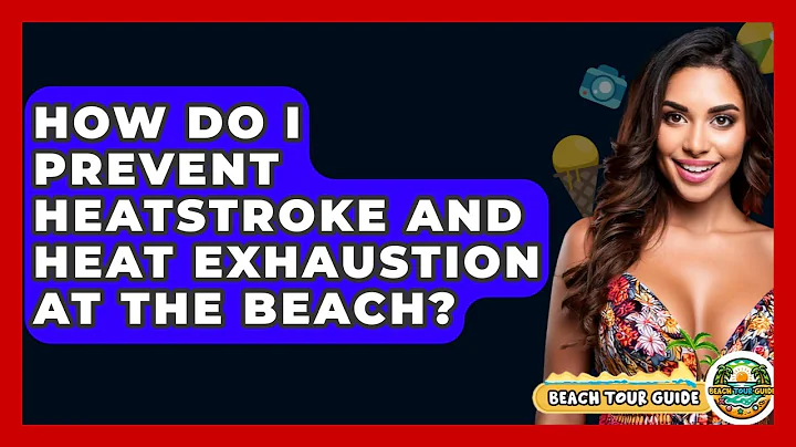 How Do I Prevent Heatstroke And Heat Exhaustion At The Beach? - Beach Tour Guide