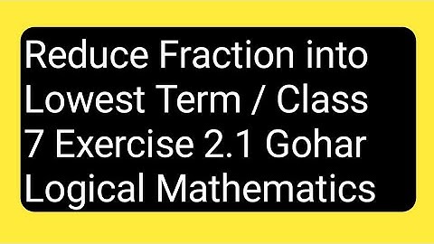 Reduce Fraction into Lowest Term / Class 7 Exercise 2.1 Gohar Logical Mathematics