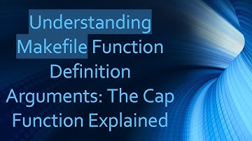 Understanding Makefile Function Definition Arguments: The Cap Function Explained